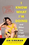 I Know What I'm Doing -- and Other Lies I Tell Myself: Dispatches from a Life Under Construction